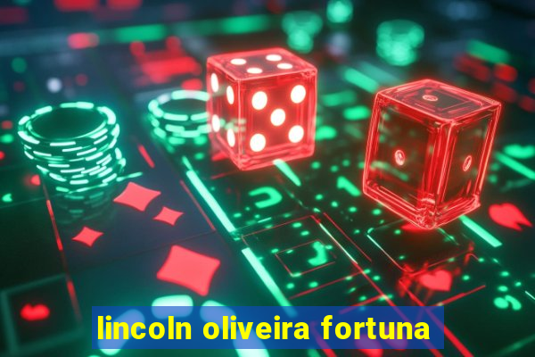 lincoln oliveira fortuna